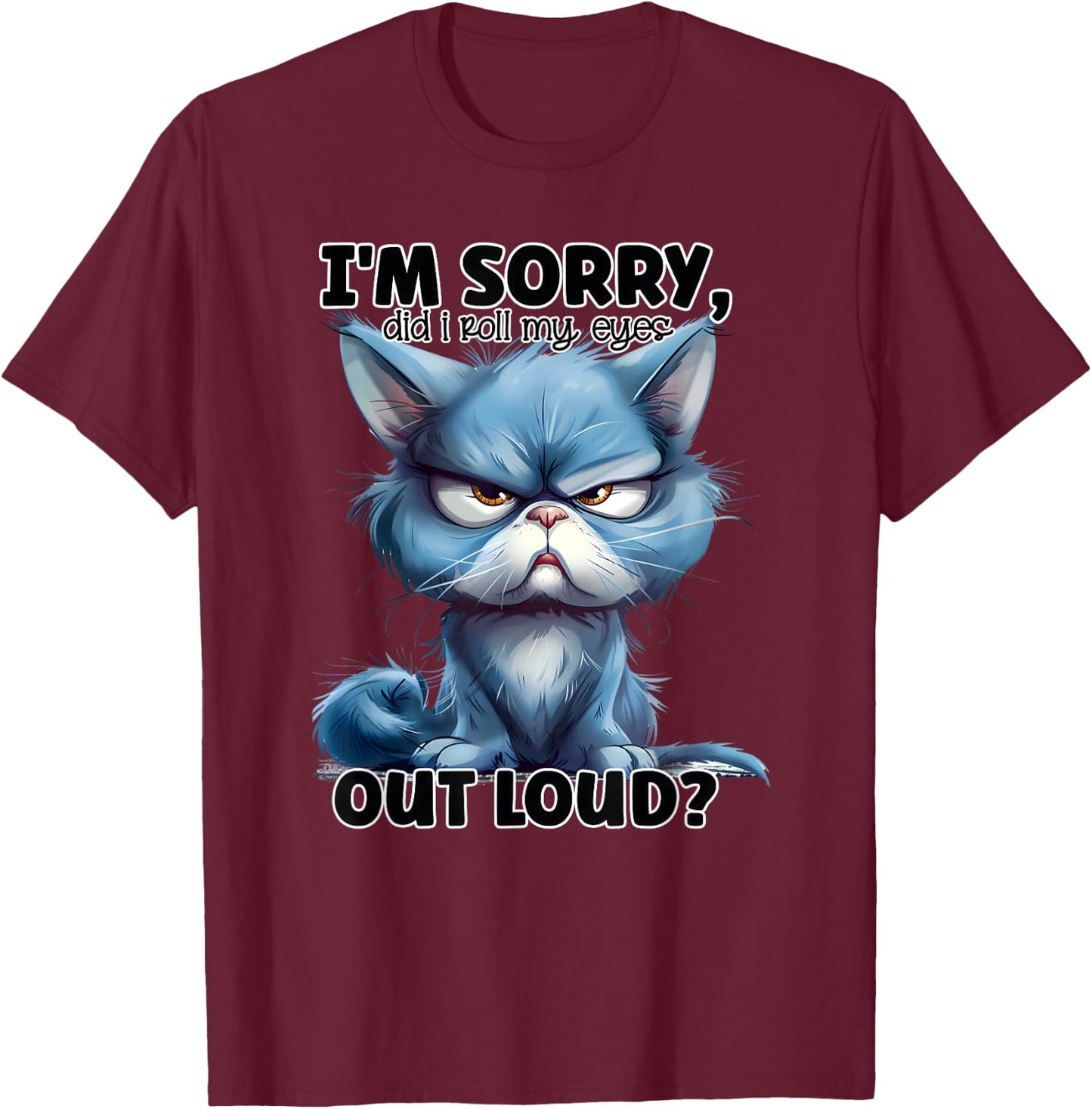 I'm Sorry Did I Roll My Eyes Out Loud, Funny Cat T-Shirt - T-Shirt | Maroon