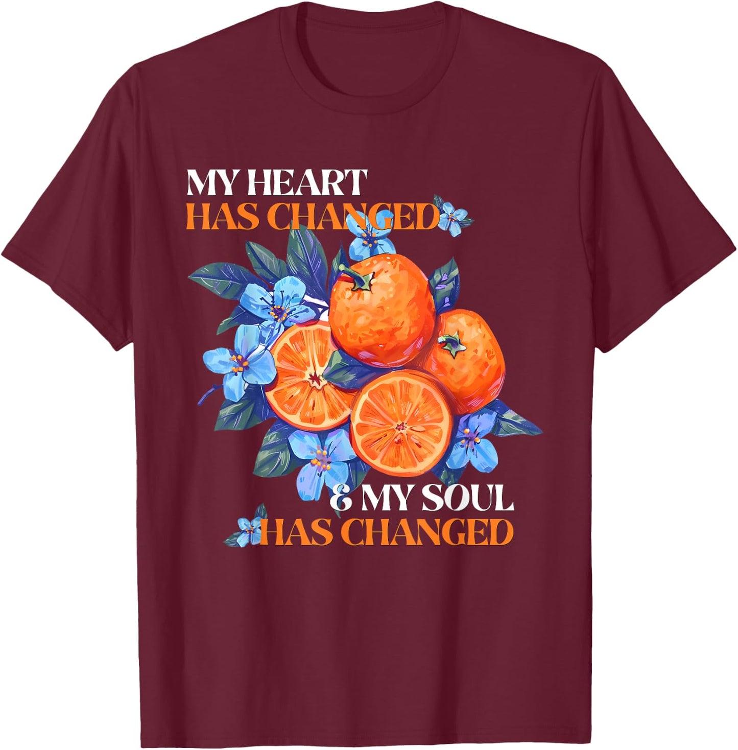 My Heart Has Changed and My Soul Has Changed Orange Juice T-Shirt - T-Shirt | Maroon