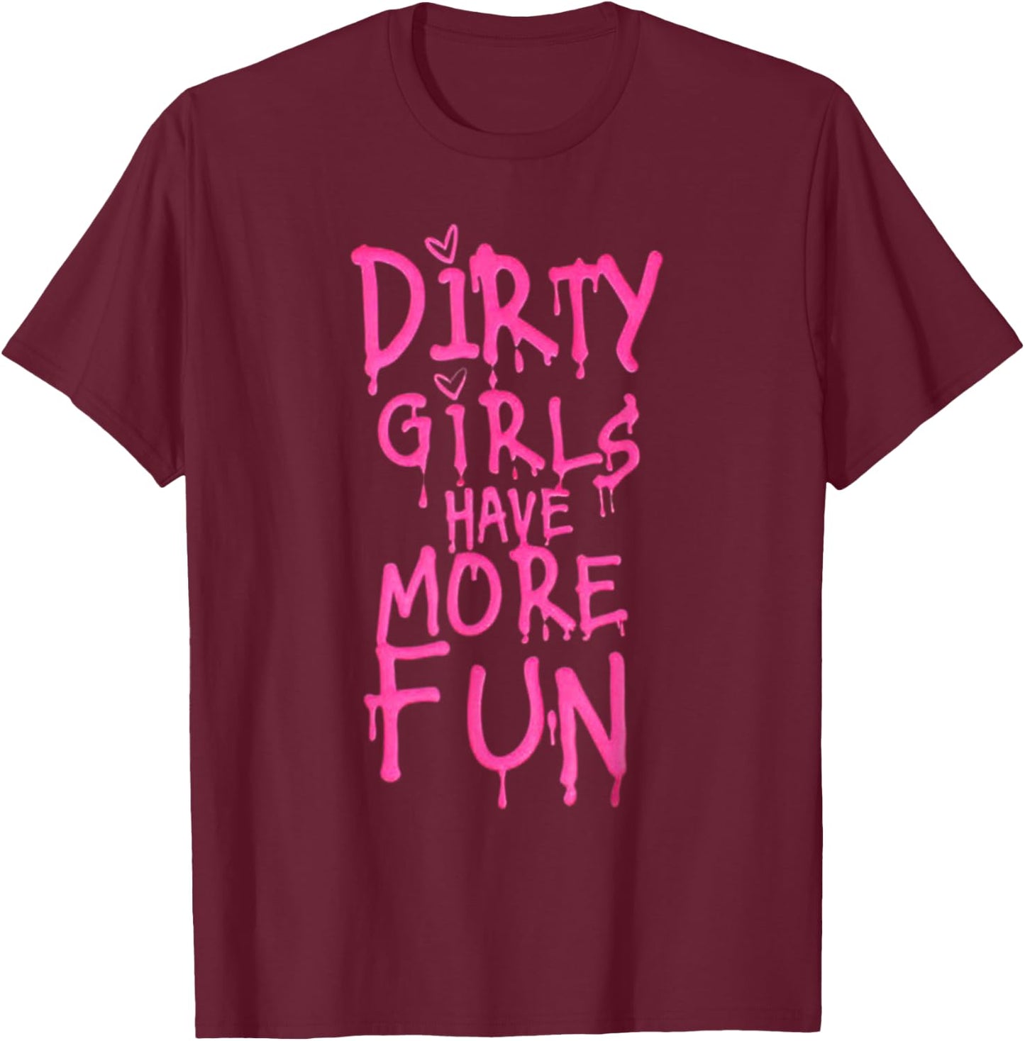 Dirty Girls Have More Fun Funny Quote T-Shirt - T-Shirt | Maroon