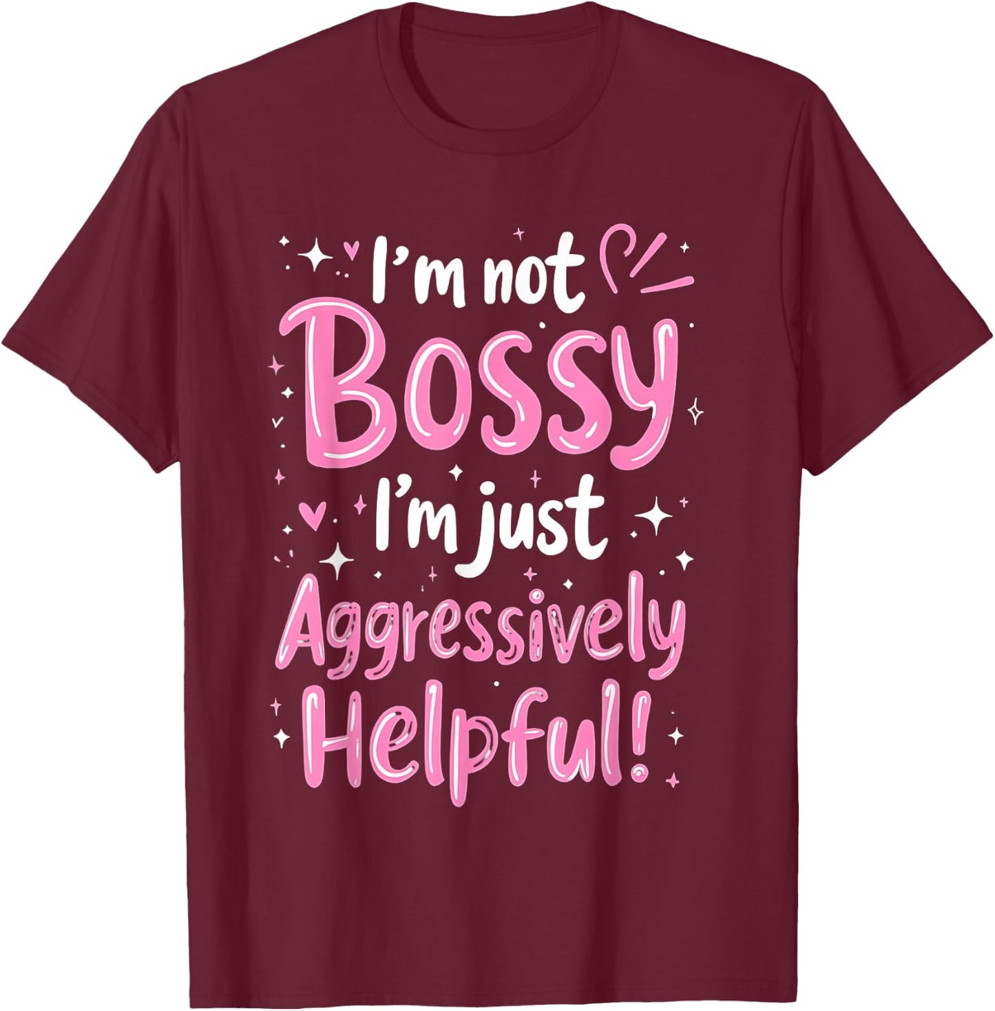 Funny Sarcastic quote I'm Not Bossy I'm Aggressively Helpful T-Shirt - T-Shirt | Maroon
