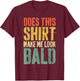 Does This Shirt Make Me Look Bald Shirt Men Funny Bald Man T-Shirt - T-Shirt | Maroon