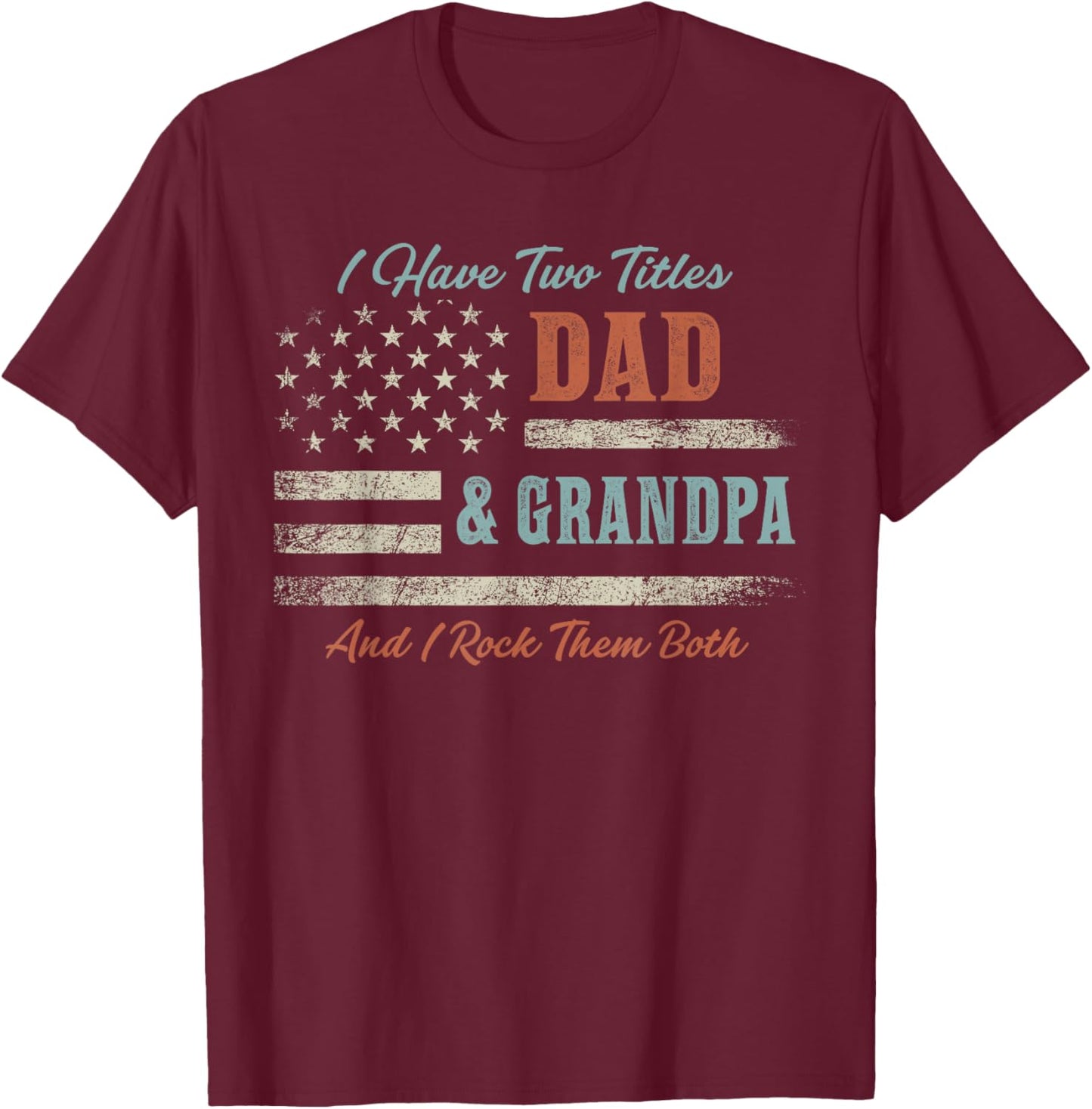 I Have Two Titles Dad & Grandpa and Rock Them Both USA Flag T-Shirt - T-Shirt | Maroon