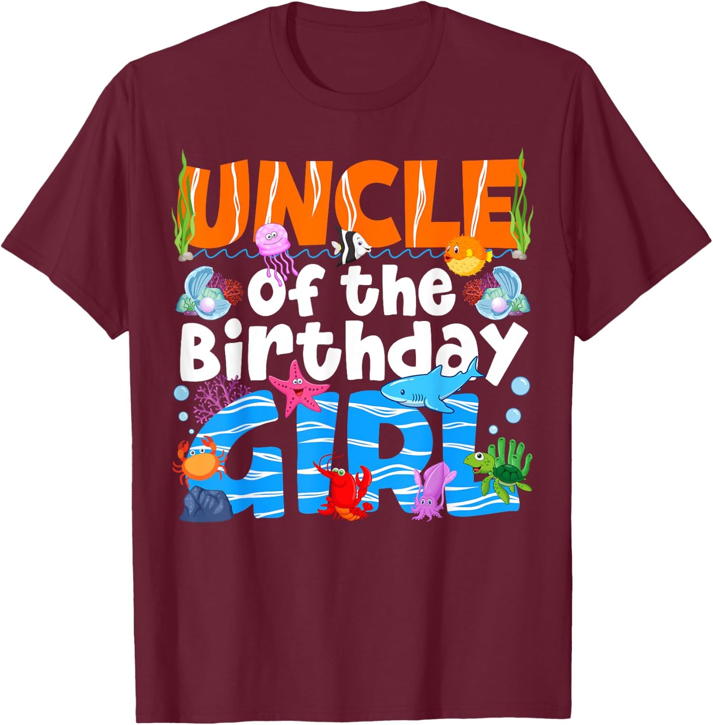 Uncle Under Sea Birthday Party Girl Ocean Sea Animals Themed T-Shirt - T-Shirt | Maroon