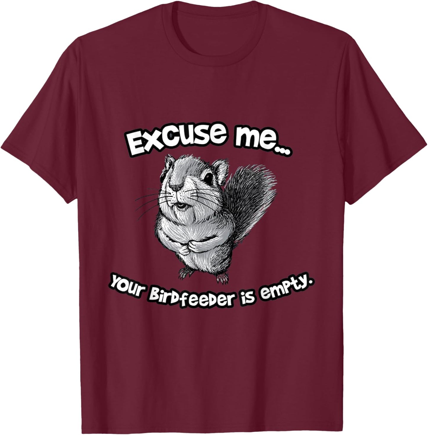 Funny Squirrel Excuse Me Your Birdfeeder Is Empty T-Shirt - T-Shirt | Maroon