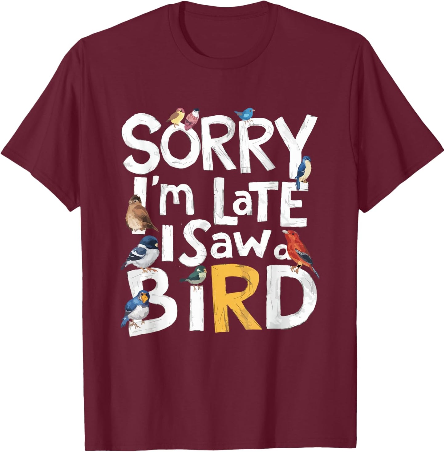 Funny Sorry I'm Late I Saw A Bird Birdwatching Lover Cute T-Shirt - T-Shirt | Maroon