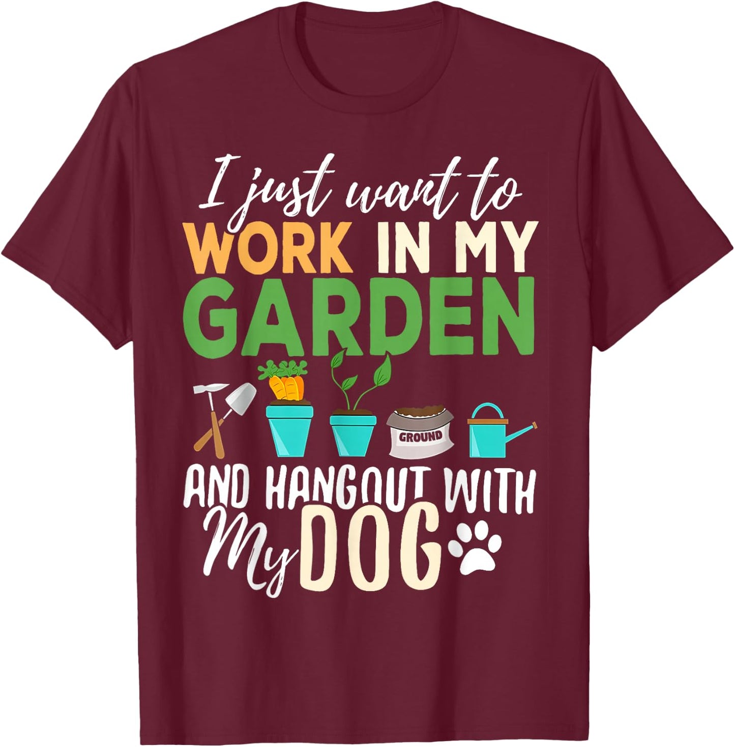 I Just Want To Work In My Garden And Hangout With My Dogs T-Shirt - T-Shirt | Maroon