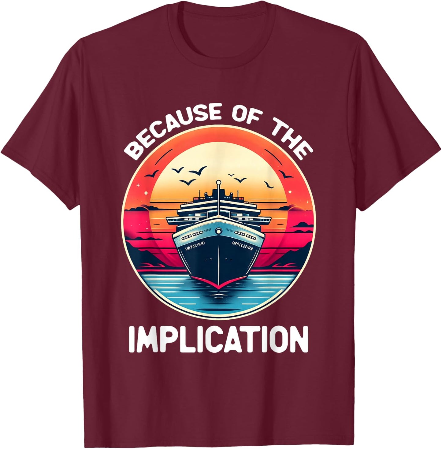 Because Of The Implication Funny Boat Cruise Boating T-Shirt - T-Shirt | Maroon