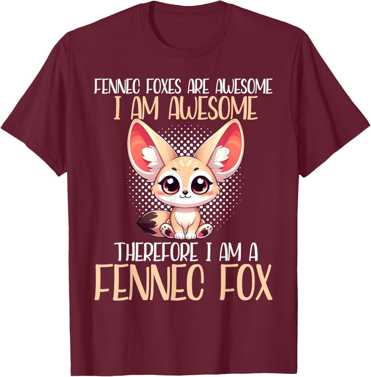 Fennec Fox Are Awesome I Am Awesome I Am A Fennec Fox T-Shirt - T-Shirt | Maroon