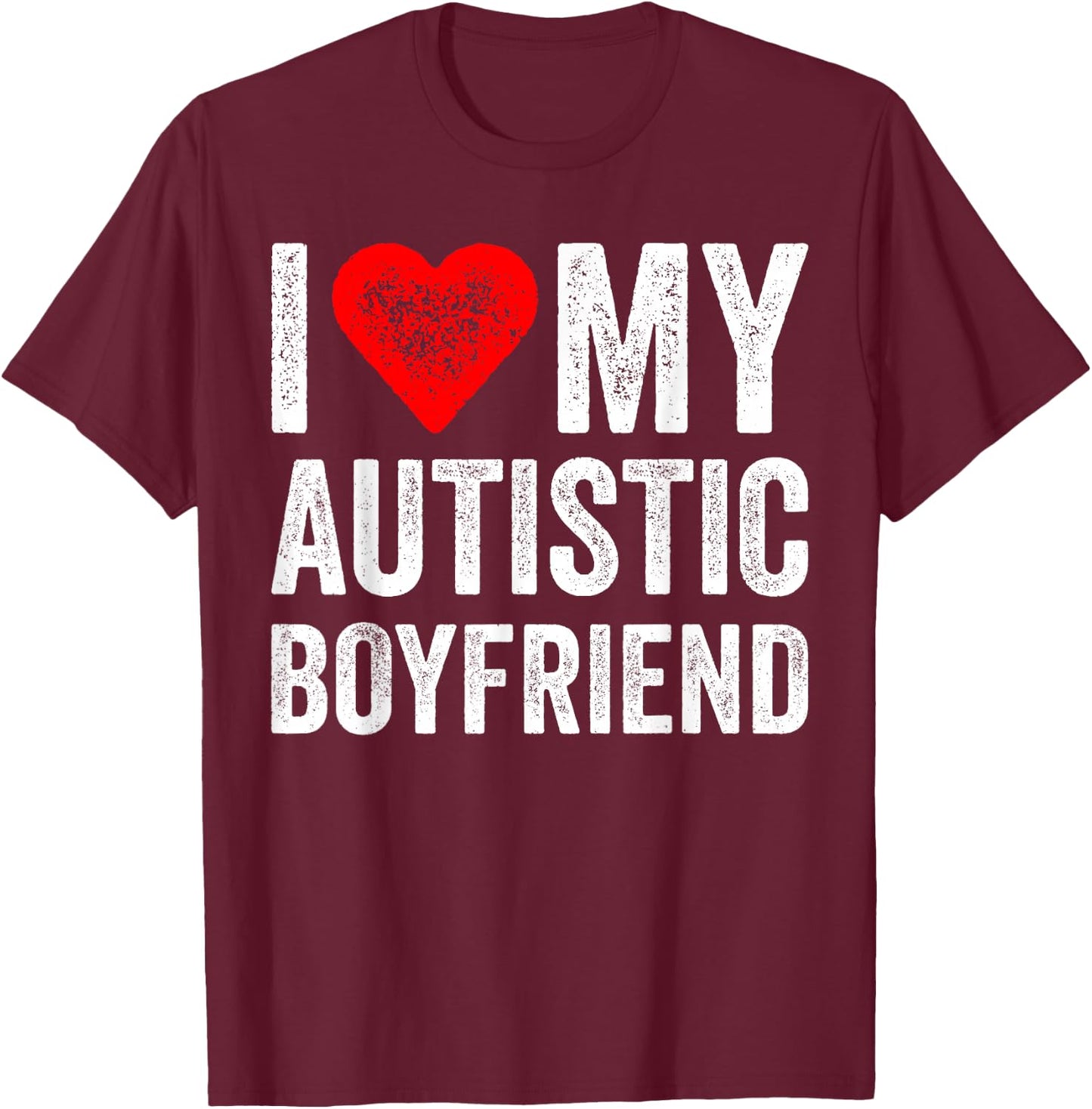 I Heart My Autistic Boyfriend I Love My Autistic Boyfriend T-Shirt - T-Shirt | Maroon