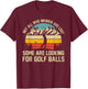 Not All Who Wander Are Lost Some Are Looking For Golf Balls T-Shirt - T-Shirt | Maroon
