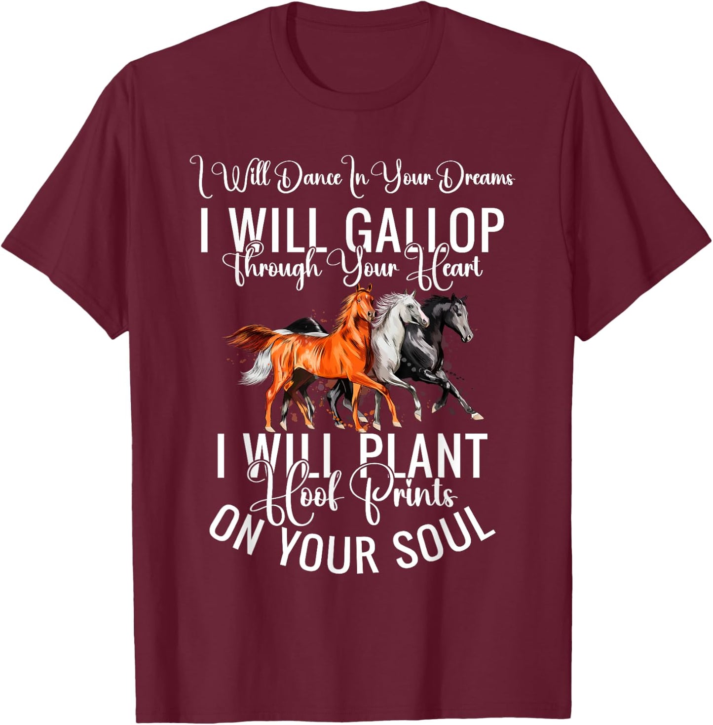 I Will Dance In Your Dreams I Will Gallop Through Your Heart T-Shirt - T-Shirt | Maroon