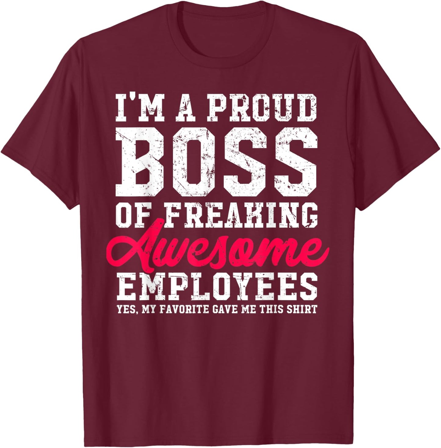 I'm A Proud Boss Of Freaking Awesome Employees Funny T-Shirt - T-Shirt | Maroon