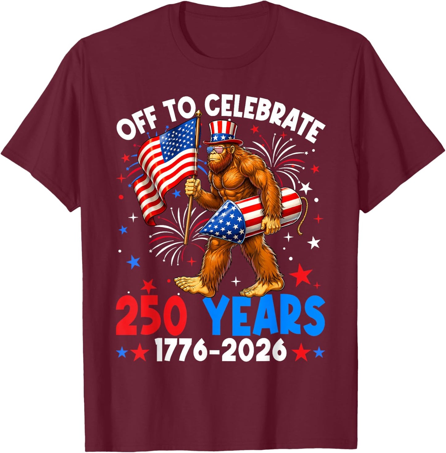 Off to Celebrate 250 Years America 1776-2026 Bigfoot 250th T-Shirt - T-Shirt | Maroon
