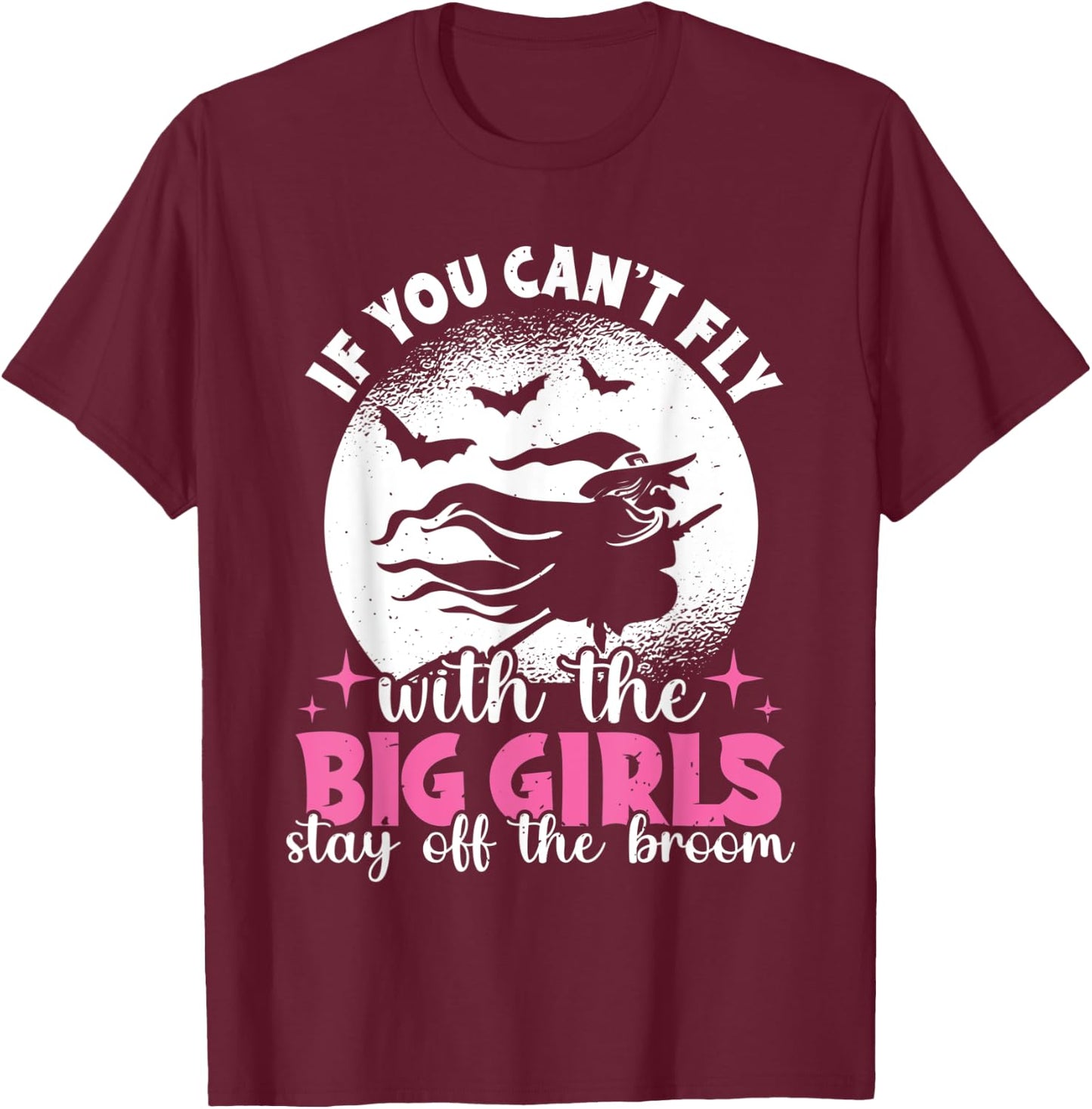 If You Can't Fly With The Big Girls Stay Off The Broom Witch T-Shirt - T-Shirt | Maroon