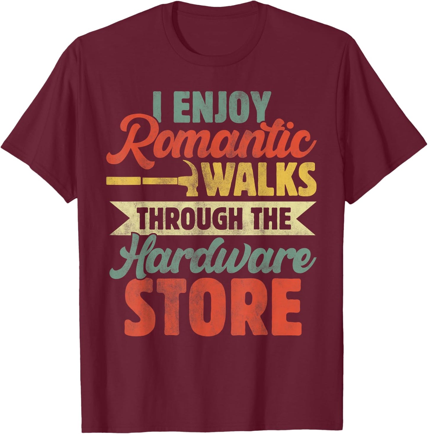 I Enjoy Romantic Walks Through The Hardware Store Funny Dad T-Shirt - T-Shirt | Maroon