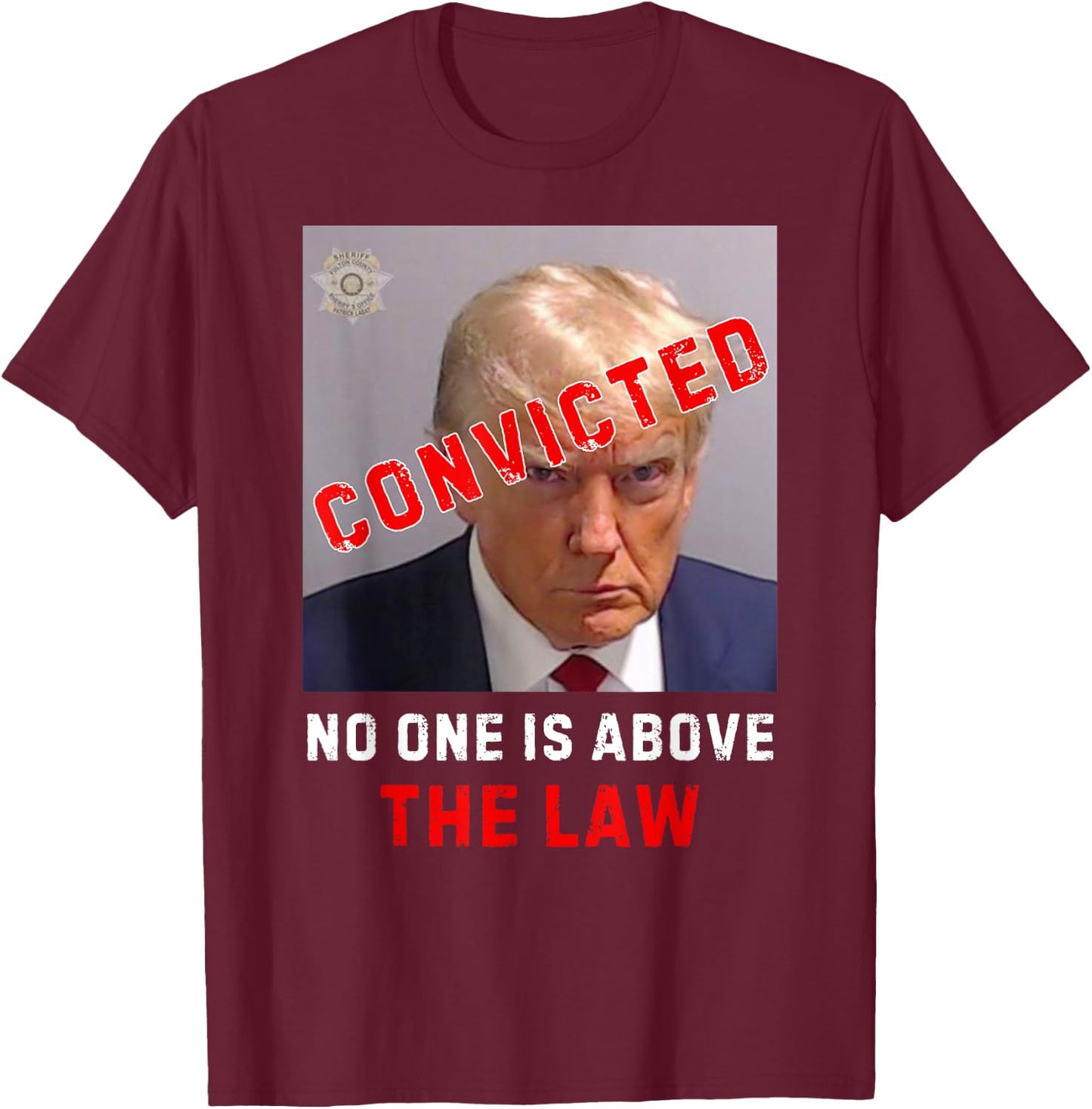 CONVICTED Trump GUILTY LOCK HIM UP, No One Is Above The Law T-Shirt - T-Shirt | Maroon