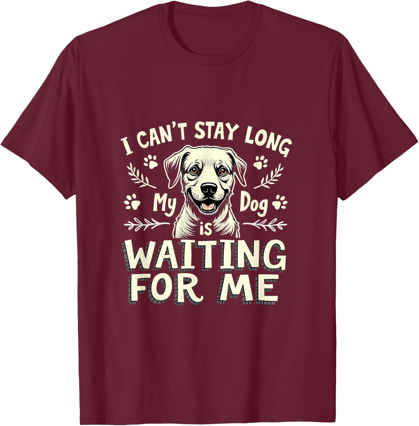I Can't Stay Long My Dog Is Waiting For Me T-Shirt - T-Shirt | Maroon