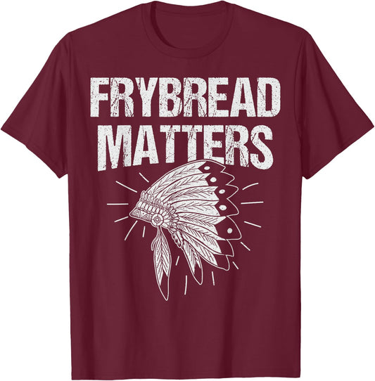 Frybread Matters Quote for a Frybread fan T-Shirt - T-Shirt | Maroon