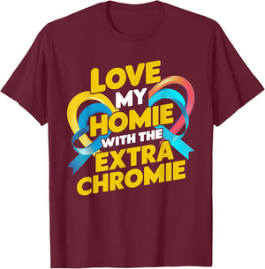 Love My Homie With The Extra Chromie Awareness T-Shirt - T-Shirt | Maroon