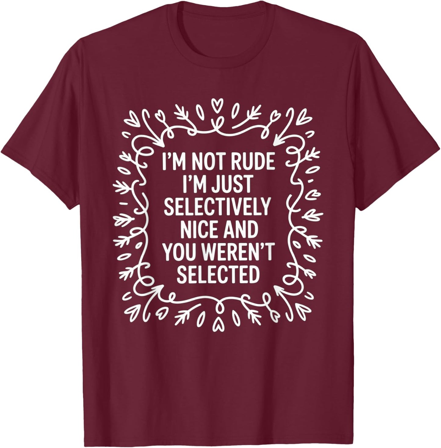I'm Not Rude I'm Just Selectively Nice You Weren't Selected T-Shirt - T-Shirt | Maroon