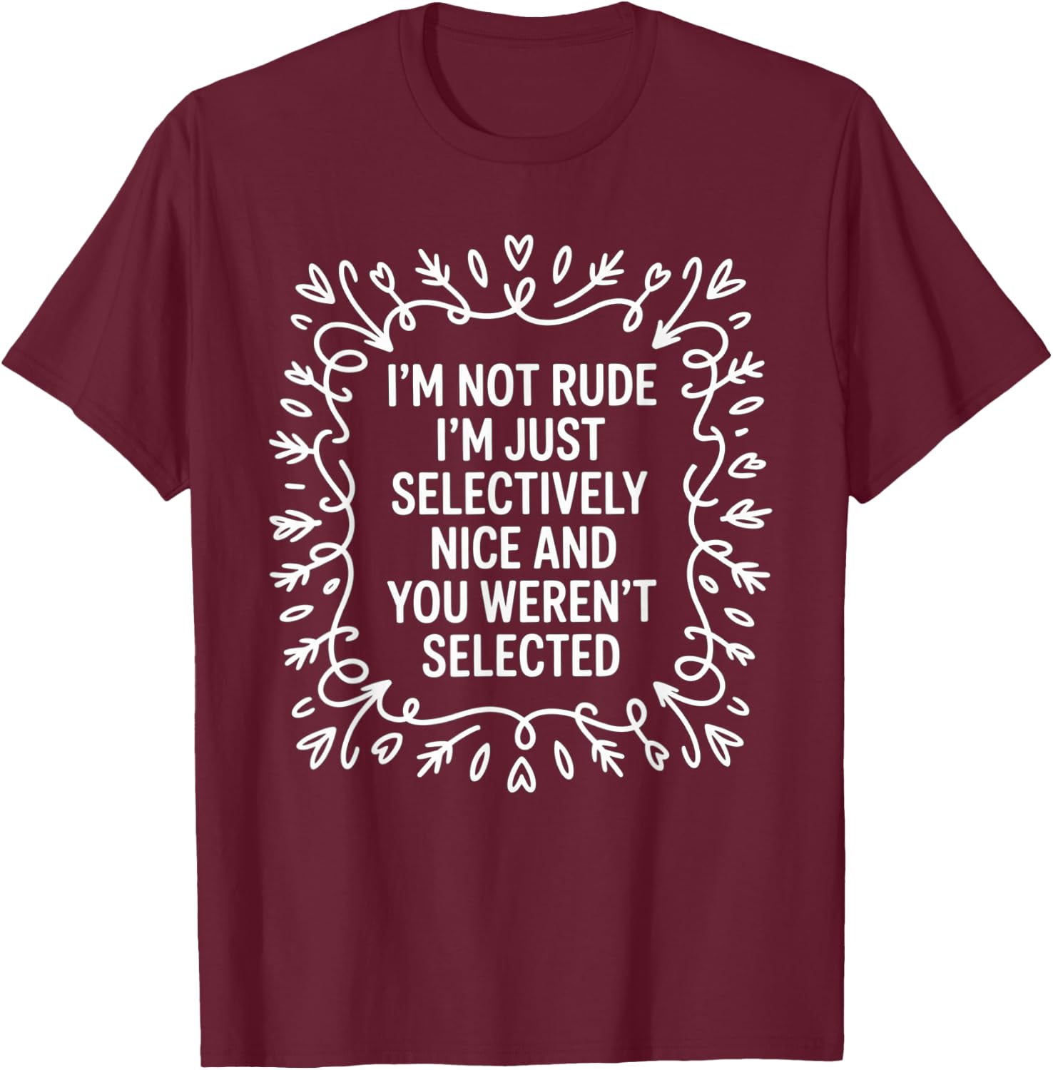 I'm Not Rude I'm Just Selectively Nice You Weren't Selected T-Shirt - T-Shirt | Maroon