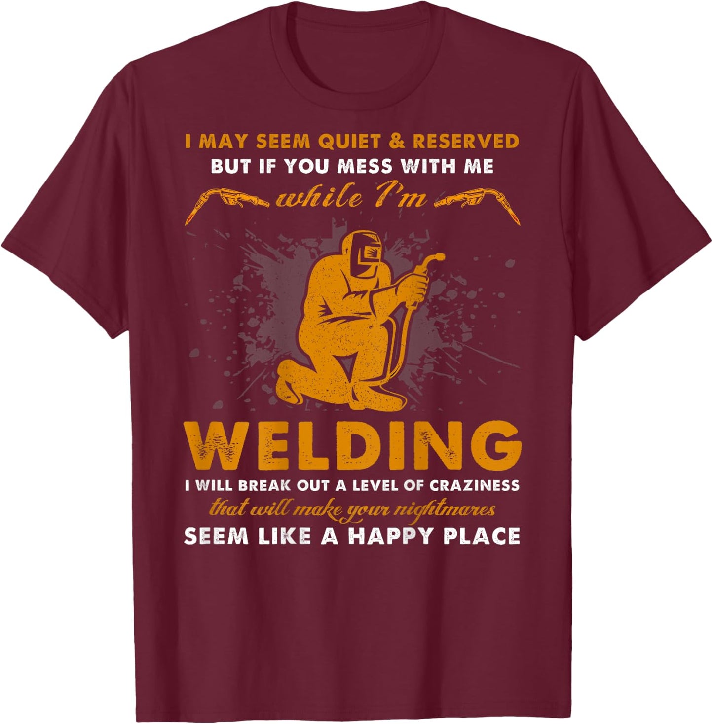 Mess With Me While I'm Welding - Cool Welder (On Back) T-Shirt - T-Shirt | Maroon