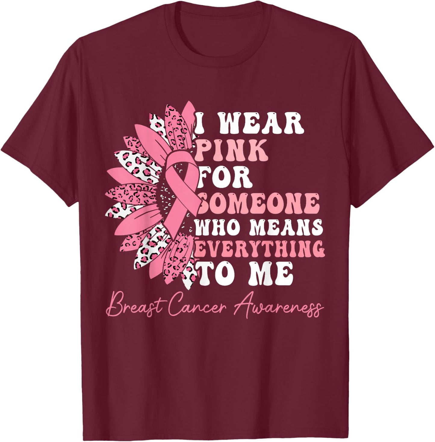 I Wear Pink For Someone Who Means Everything To Me T-Shirt - T-Shirt | Maroon