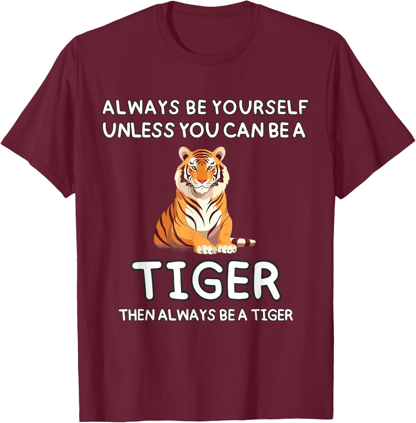 Always Be Yourself Unless You Can Be A Tiger Cute Funny T-Shirt - T-Shirt | Maroon
