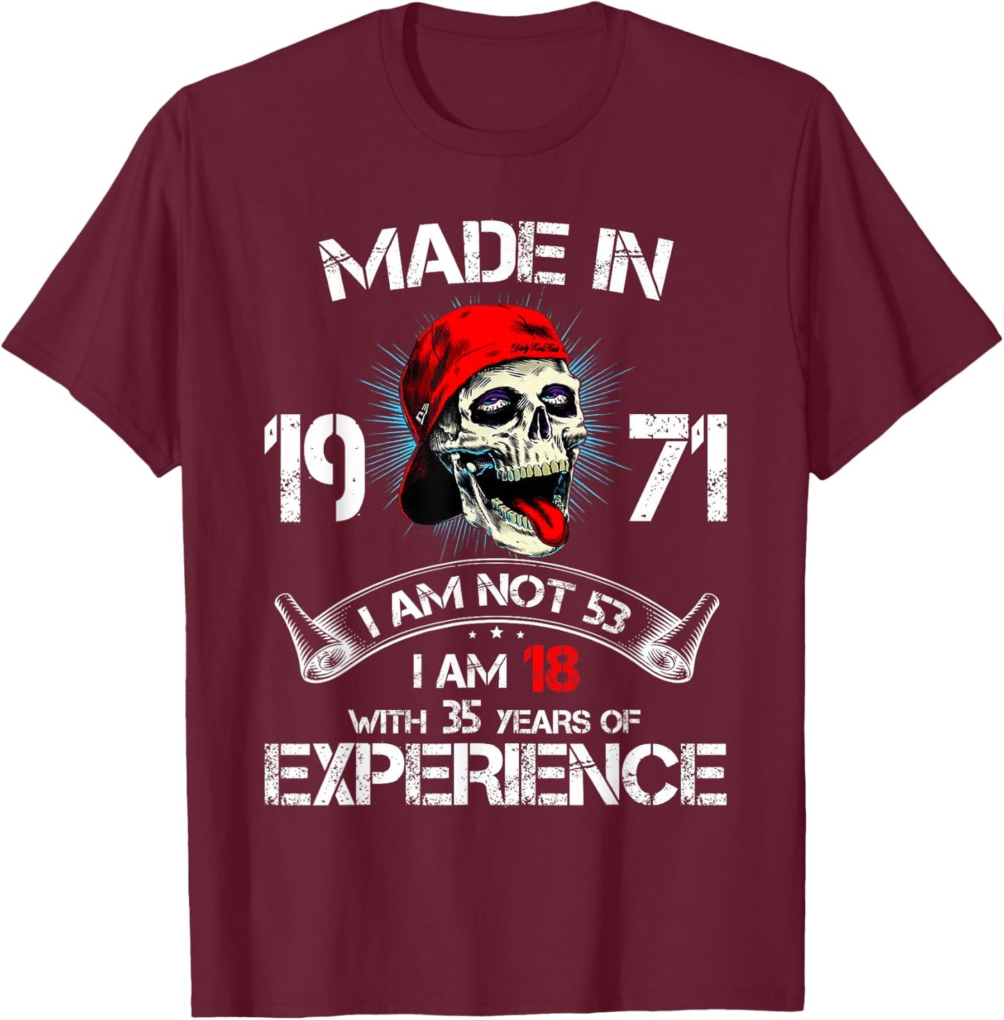 Made In 1971 I Am Not 53 I'm 18 With 35 Years Of Experience T-Shirt - T-Shirt | Maroon