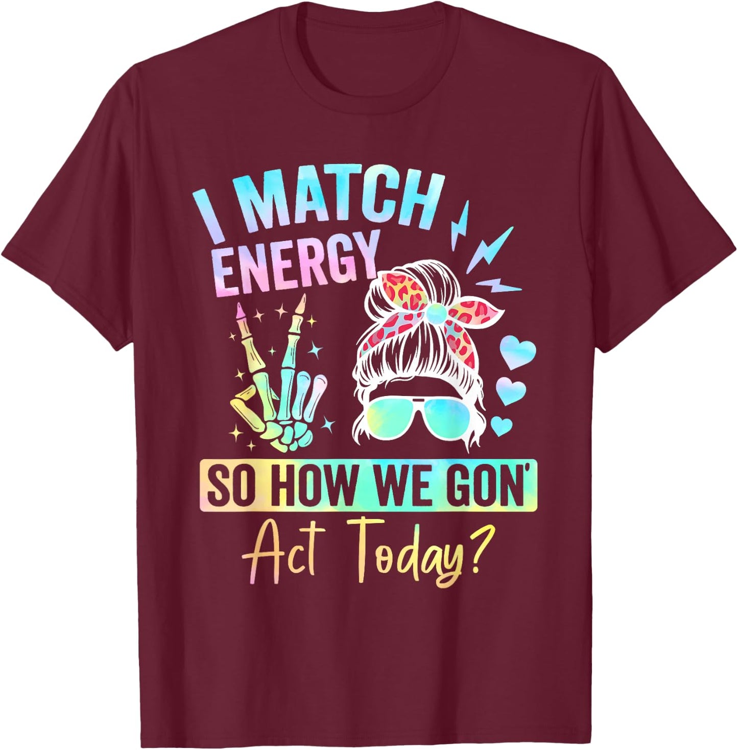 I Match Energy So How We Gone Act Today T-Shirt - T-Shirt | Maroon