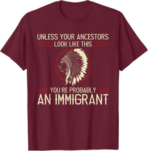 Funny Quote. Clear and Honest Unless Your Ancestors Look Like This You´re An Immigrant , Small, Blue T-Shirt - T-Shirt | Maroon
