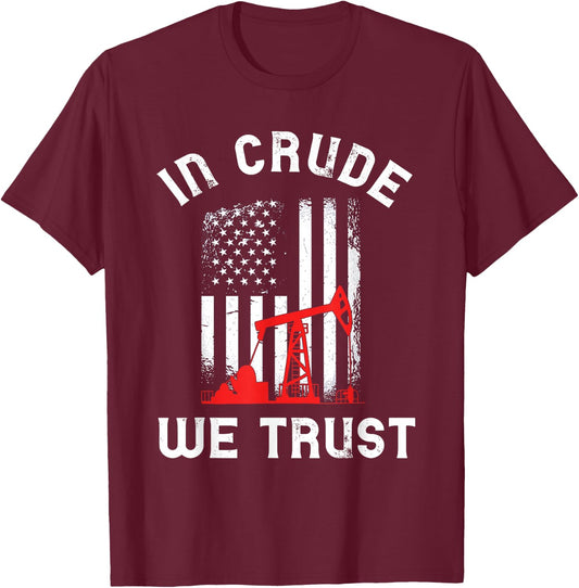 In Crude We Trust Oil Rig USA American Flag Oilfield T-Shirt - T-Shirt | Maroon