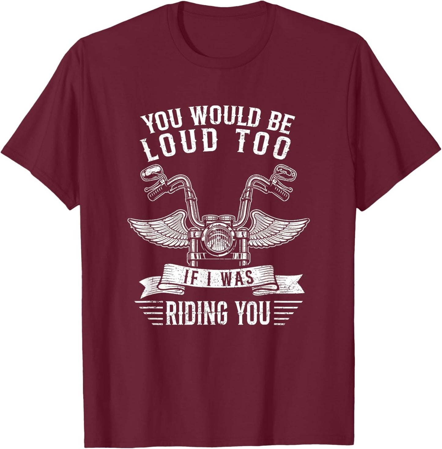 You Would Be Loud Too If Funny Motorcycle Biker Saying Joke T-Shirt - T-Shirt | Maroon