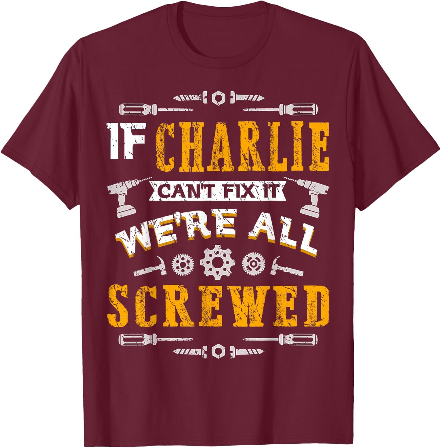 If Charlie Can't Fix it We're All Screwed Funny Father's Day T-Shirt - T-Shirt | Maroon