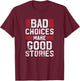 Bad Choices Make Good Stories T Shirt Vintage Funny Sayings T-Shirt - T-Shirt | Maroon