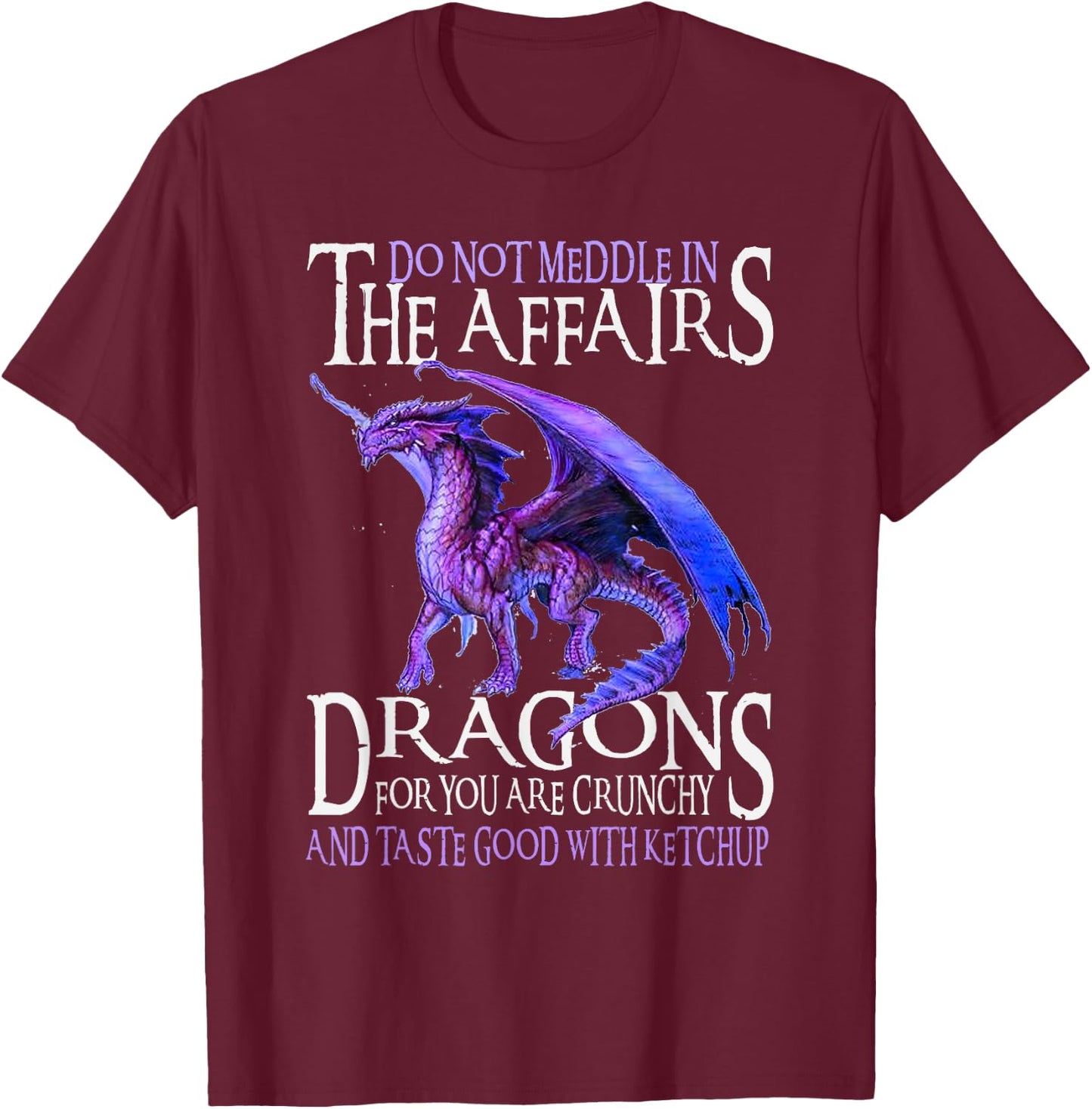 Do Not Meddle In The Affairs Of Dragons For You Are Crunchy T-Shirt - T-Shirt | Maroon
