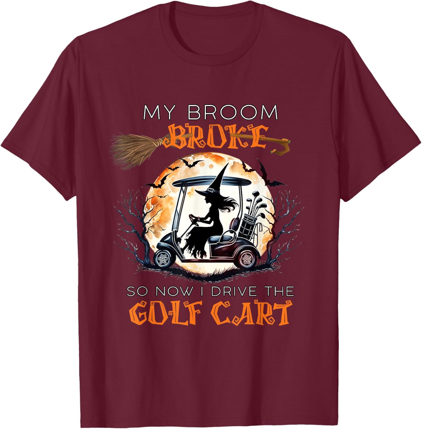 My Broom Broke So Now I Drive A Golf Cart Funny Halloween T-Shirt - T-Shirt | Maroon