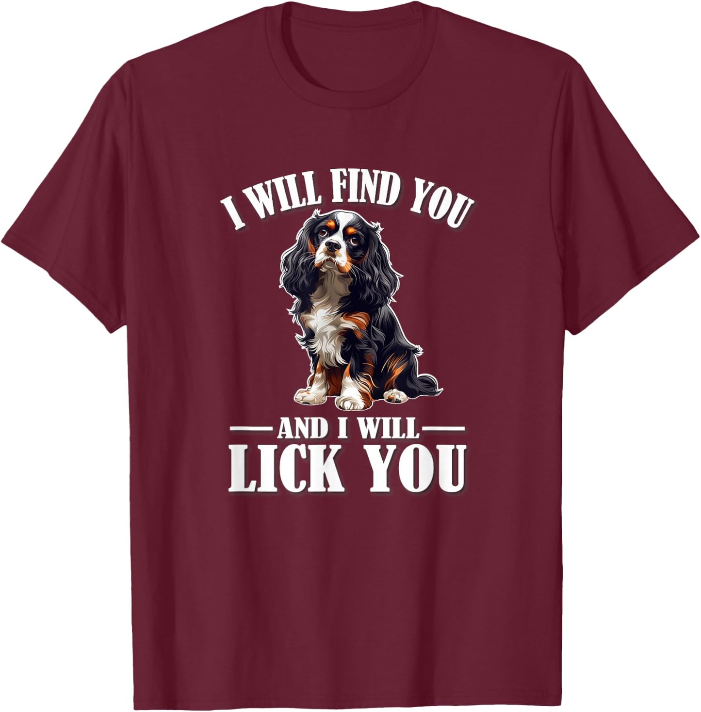 Funny Find You Lick You Tri Color Cavalier Dog Mom Lover T-Shirt - T-Shirt | Maroon