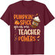 Pumpkin Spice Gives Me Teacher Powers Fall Thanksgiving Gift Men Women T-Shirt - T-Shirt | Maroon