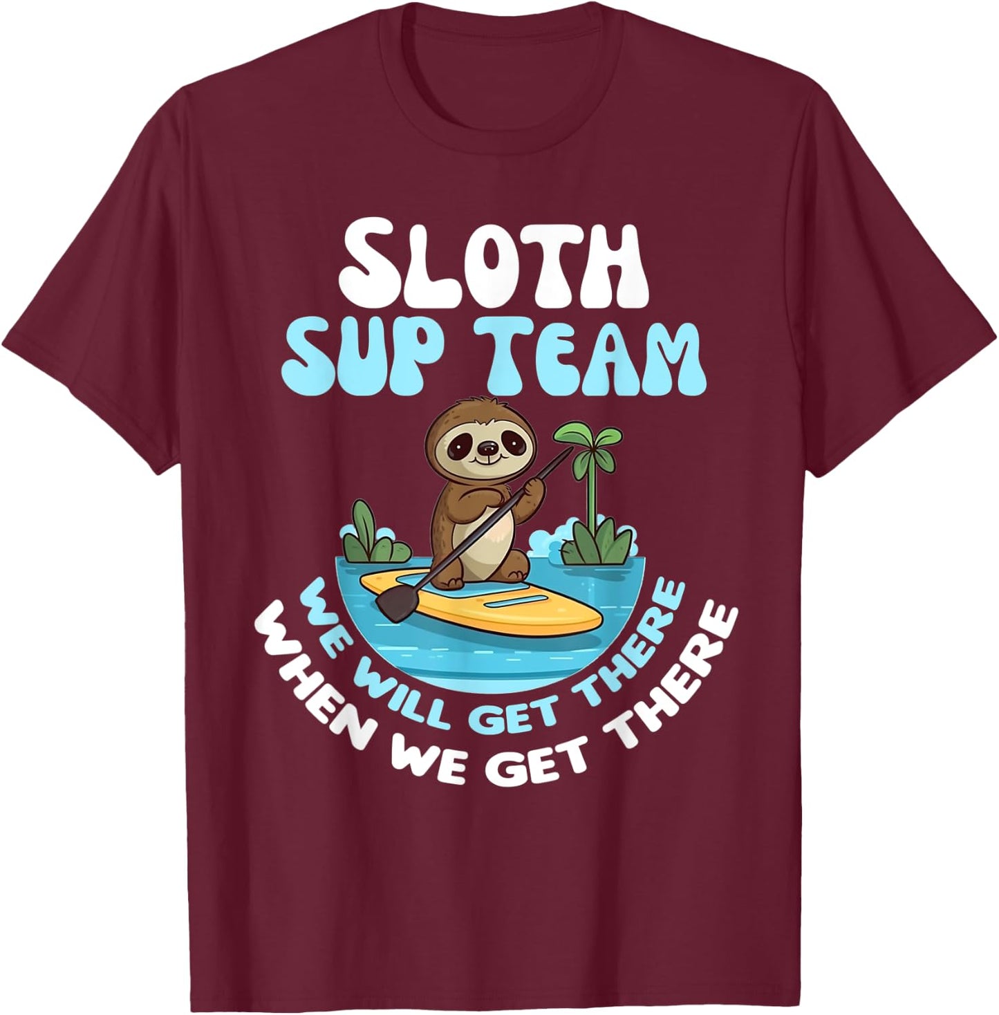 Sloth SUP Team Funny Sloths Paddle Across The Water T-Shirt - T-Shirt | Maroon