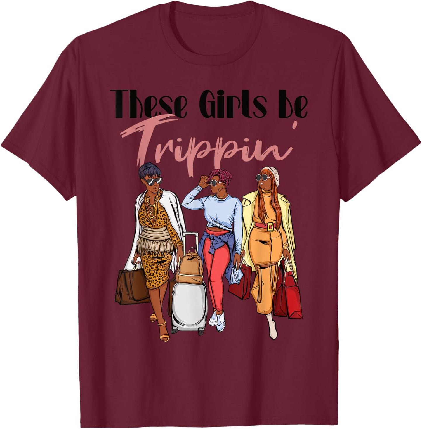 The Girls Be Trippin' Girls Trip for Black Women T-Shirt - T-Shirt | Maroon