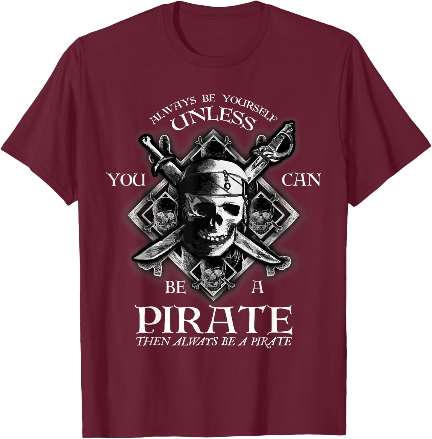 Always Be Yourself Unless You Can Be A Pirate Funny Small T-Shirt - T-Shirt | Maroon