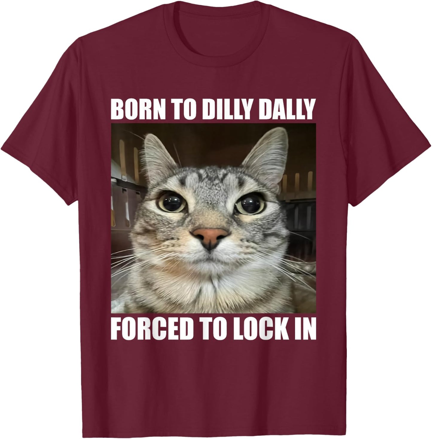 Born To Dilly Dallly Forced To Lock In Cat Lover T-Shirt - T-Shirt | Maroon