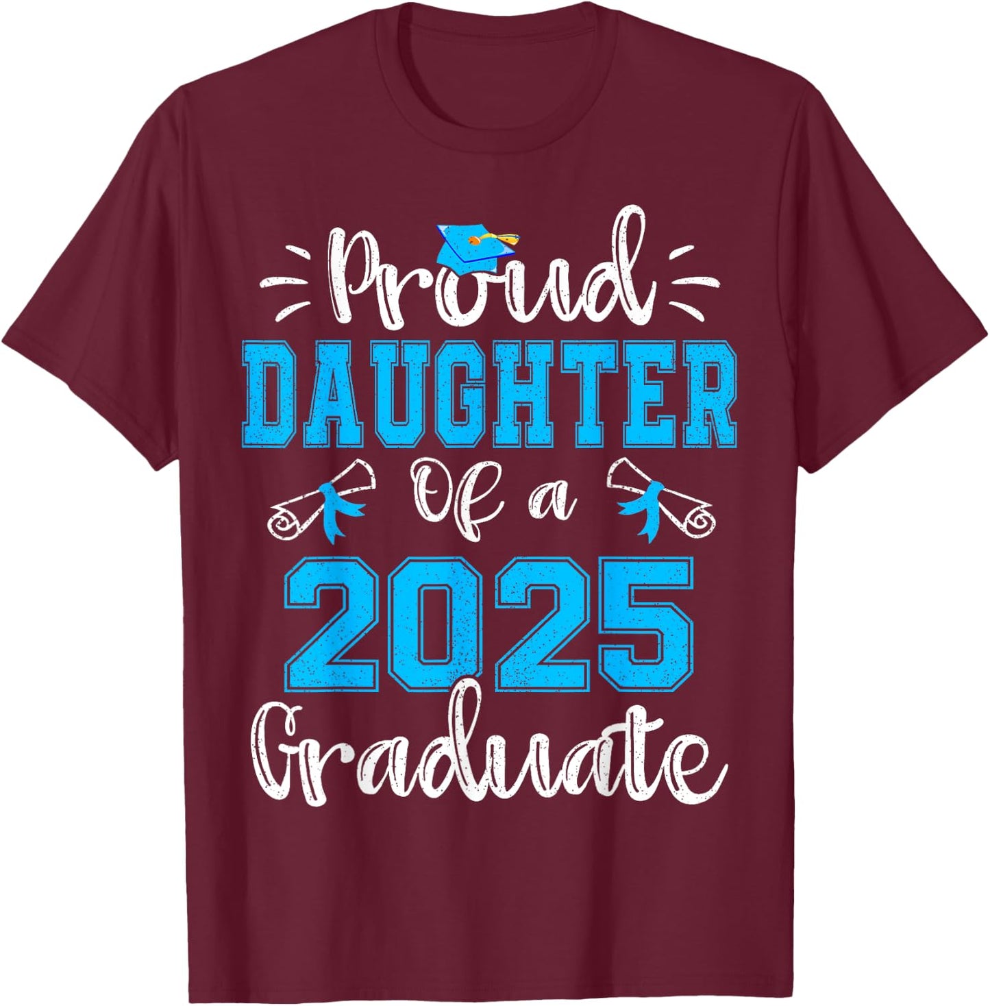 Proud Daughter of a 2025 Graduate Class of 2025 Senior 25 T-Shirt - T-Shirt | Maroon