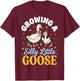 Growing A Silly Little Goose T-Shirt - T-Shirt | Maroon