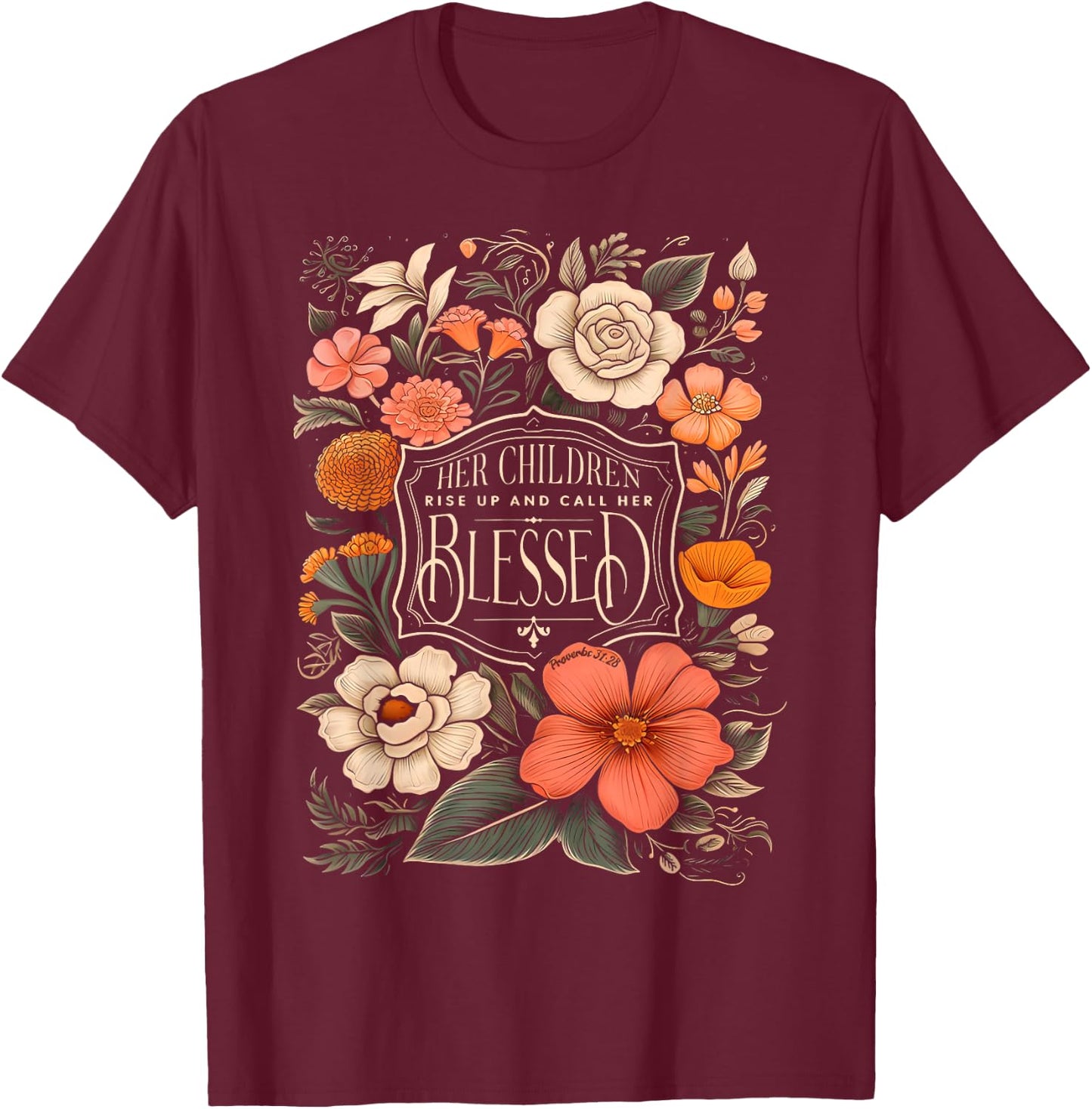 Her Children Rise Up And Call Her Blessed Christian Floral T-Shirt - T-Shirt | Maroon