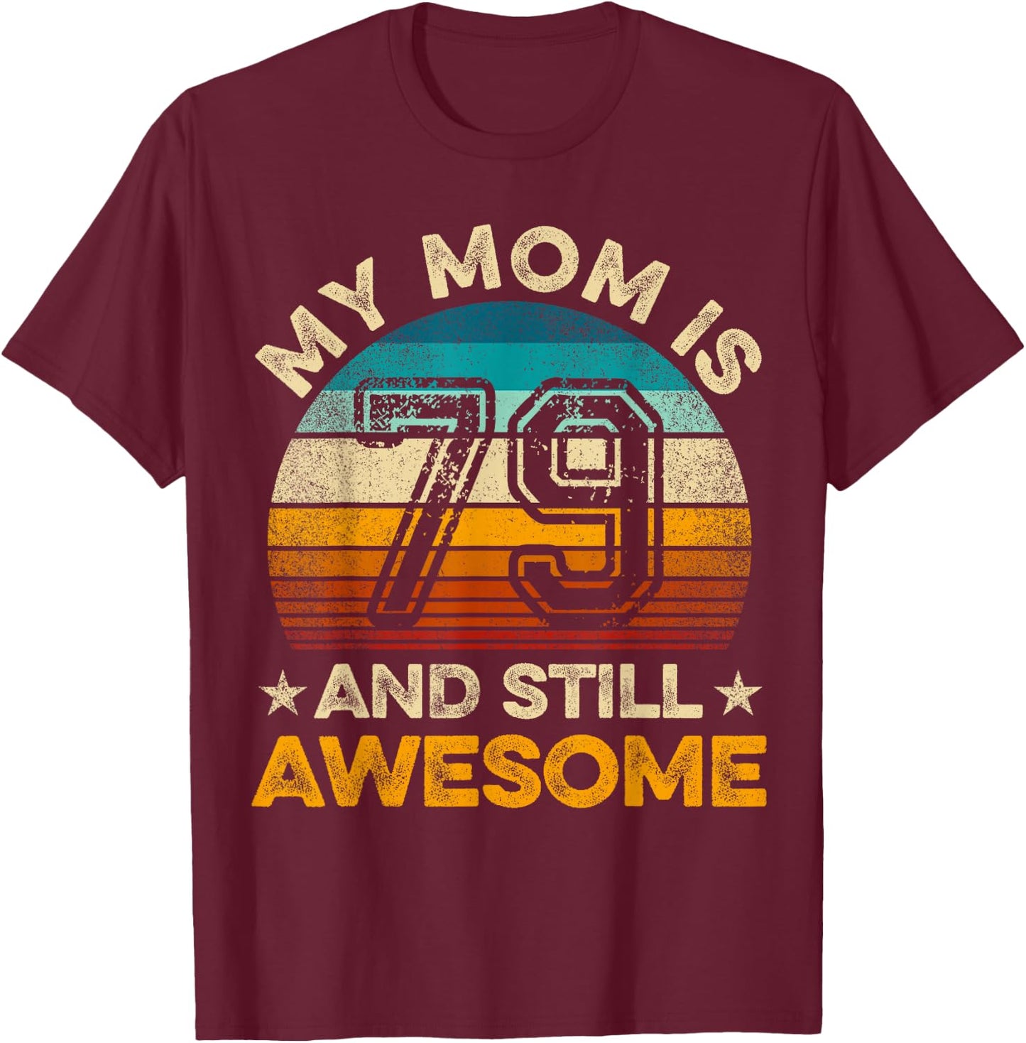My Mom Is 79 And Still Awesome 79th Birthday Vintage Retro T-Shirt - T-Shirt | Maroon