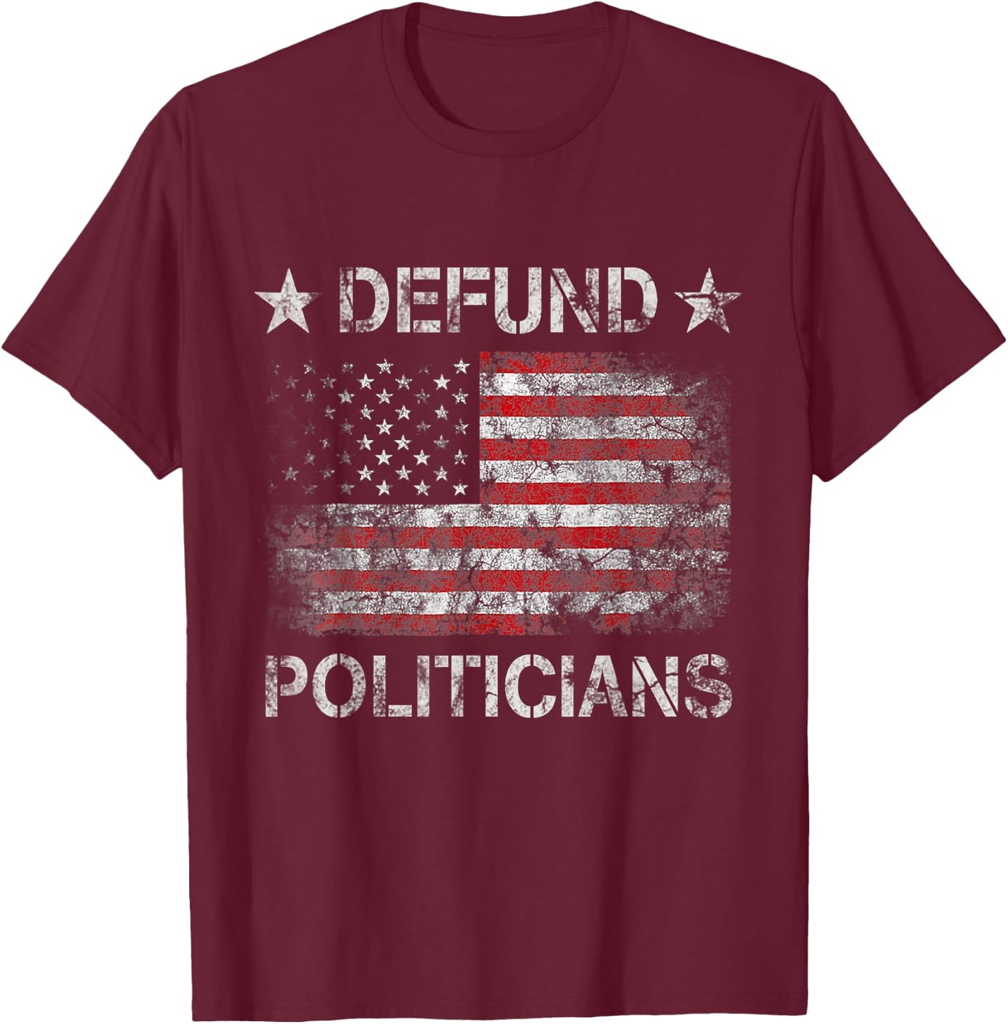Defund The Politicians - Distressed American Flag Women Men T-Shirt - T-Shirt | Maroon