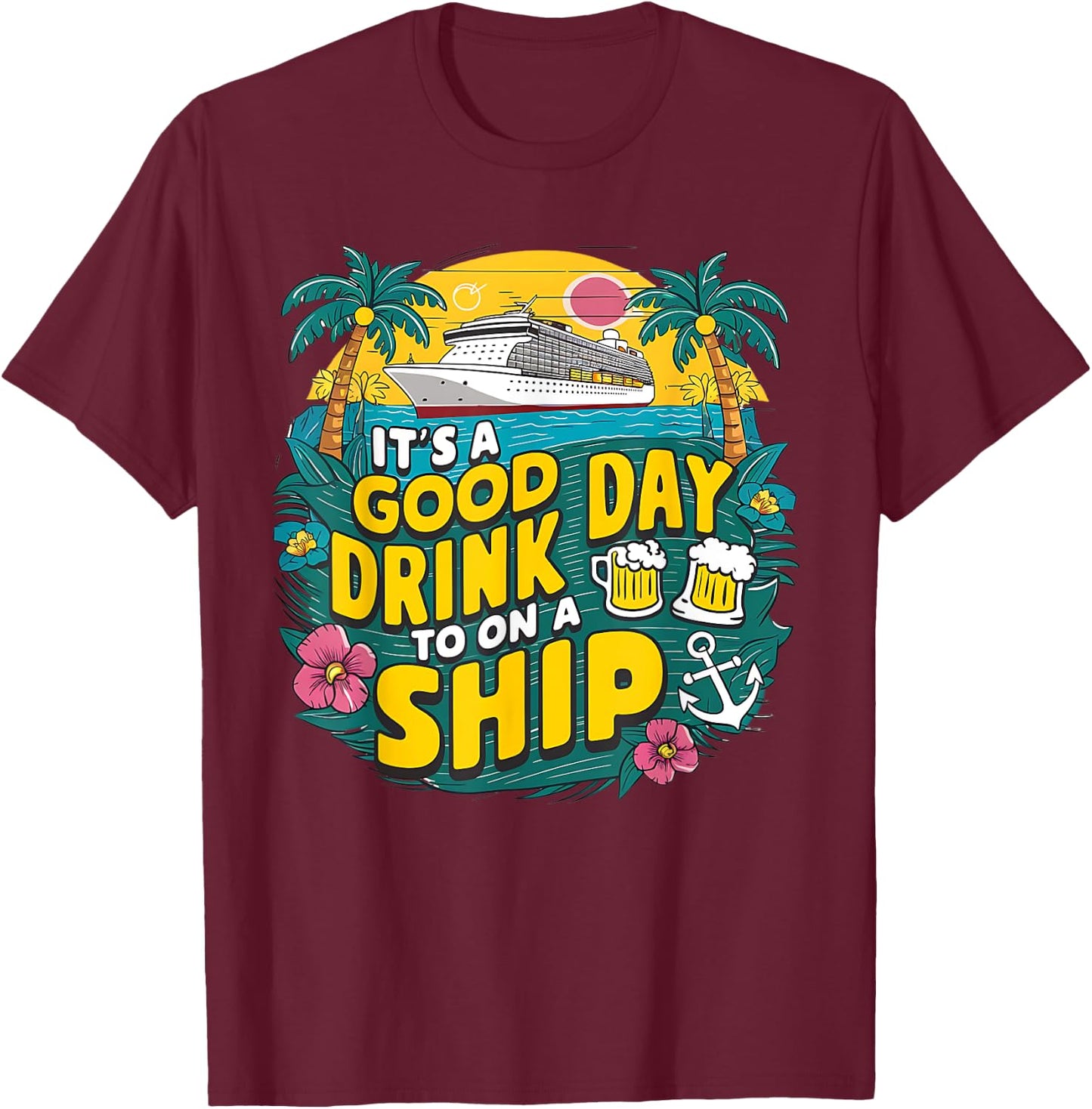 It's A Good Day To Drink On A Ship funny Cruise Vacation T-Shirt - T-Shirt | Maroon