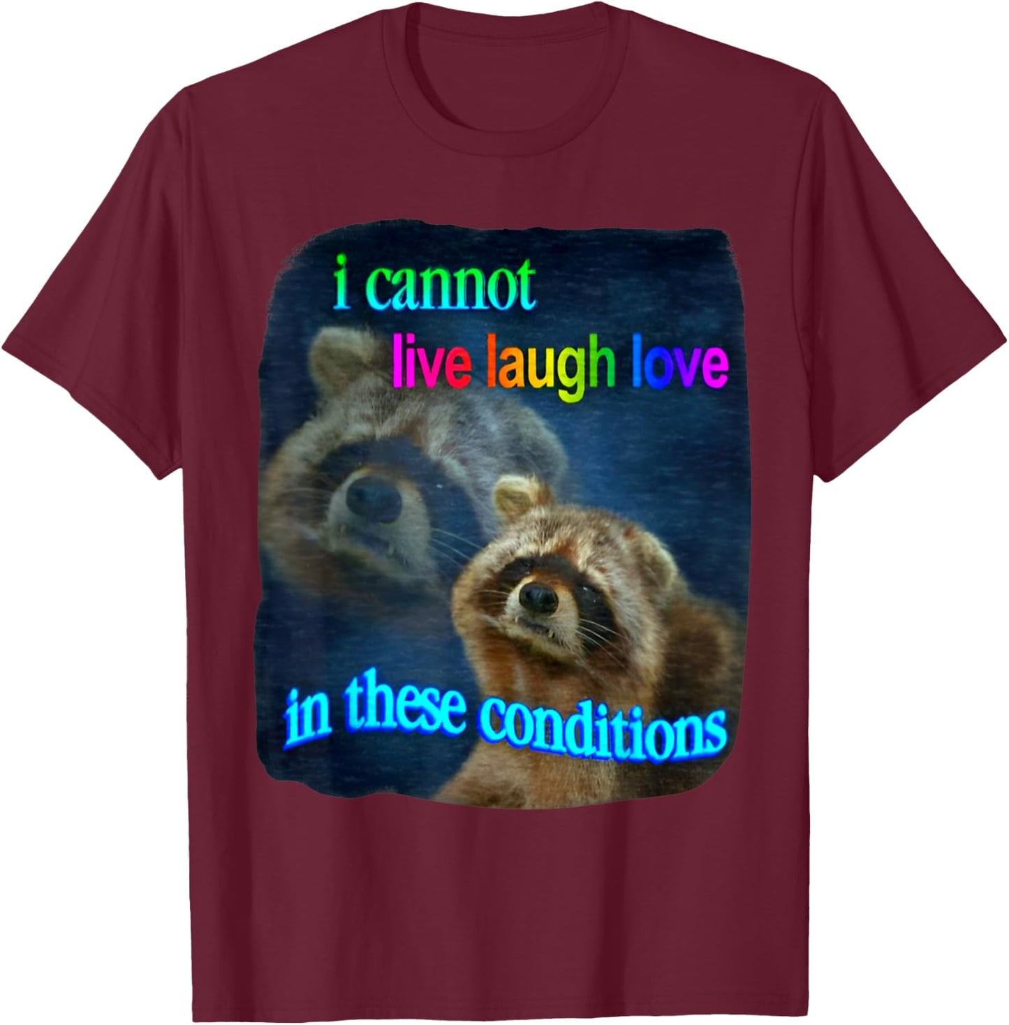 Raccoon Funny I Cannot Live Laugh Loves In These Conditions T-Shirt - T-Shirt | Maroon